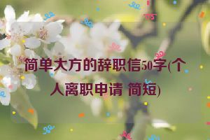 简单大方的辞职信50字(个人离职申请 简短)