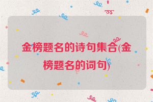 金榜题名的诗句集合(金榜题名的词句)