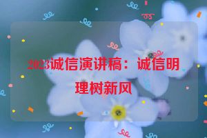 2023诚信演讲稿：诚信明理树新风