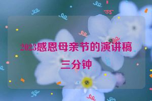 2023感恩母亲节的演讲稿三分钟