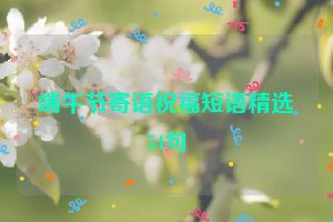 端午节寄语祝福短语精选54句