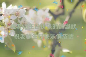 祝老师生日快乐的话幽默 祝老师生日快乐俏皮话