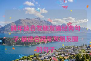 跨年适合发朋友圈经典句子 最适合跨年发朋友圈的句子