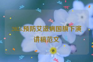 2023.预防艾滋病国旗下演讲稿范文