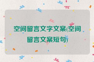 空间留言文字文案(空间留言文案短句)