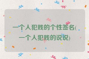 一个人犯贱的个性签名(一个人犯贱的说说)