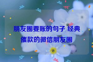 朋友圈要账的句子 经典催款的微信朋友圈