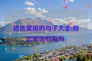 甜言蜜语的句子大全(甜言蜜语的短句)