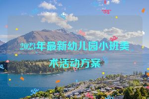 2023年最新幼儿园小班美术活动方案
