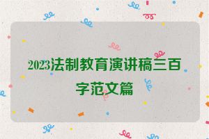 2023法制教育演讲稿三百字范文篇
