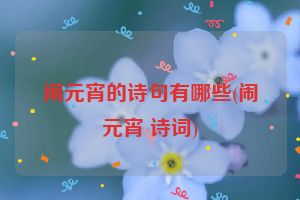 闹元宵的诗句有哪些(闹元宵 诗词)