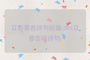 立春著名诗句祝福(2021立春吉祥诗句)